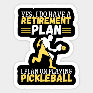 Yes, I Do Have A Retirement Plan I Plan On Playing Pickleball,Funny Pickleball Sticker